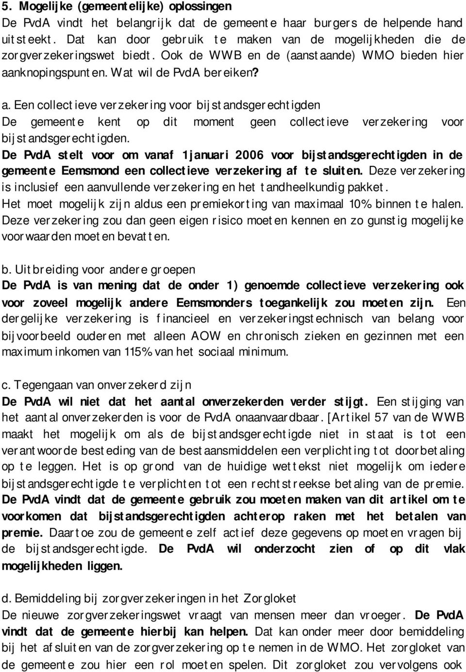 nknopingspunten. Wat wil de PvdA bereiken? a. Een collectieve verzekering voor bijstandsgerechtigden De gemeente kent op dit moment geen collectieve verzekering voor bijstandsgerechtigden.