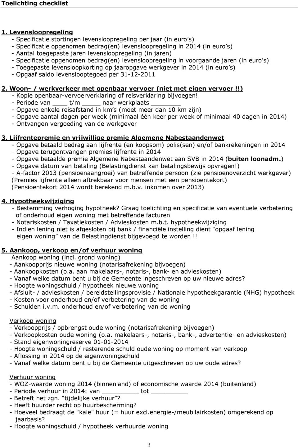 levensloopregeling (in jaren) - Specificatie opgenomen bedrag(en) levensloopregeling in voorgaande jaren (in euro s) - Toegepaste levensloopkorting op jaaropgave werkgever in 2014 (in euro s) -