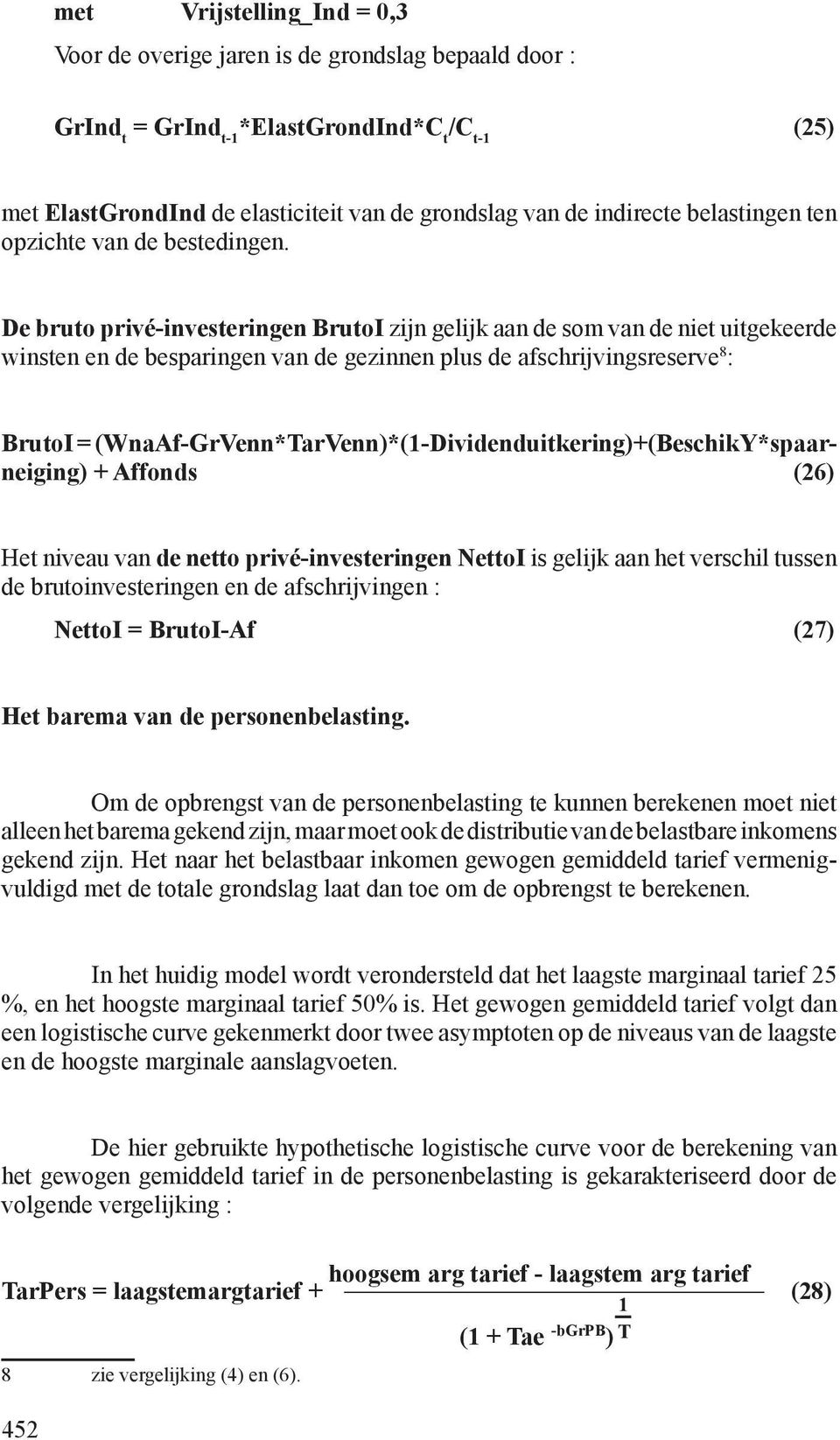 De bruto privé-investeringen BrutoI zijn gelijk aan de som van de niet uitgekeerde winsten en de besparingen van de gezinnen plus de afschrijvingsreserve 8 : BrutoI =