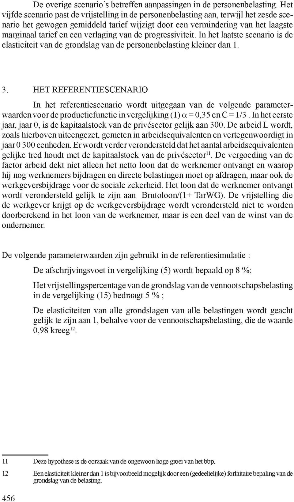 verlaging van de progressiviteit. In het laatste scenario is de elasticiteit van de grondslag van de personenbelasting kleiner dan 1. 3.