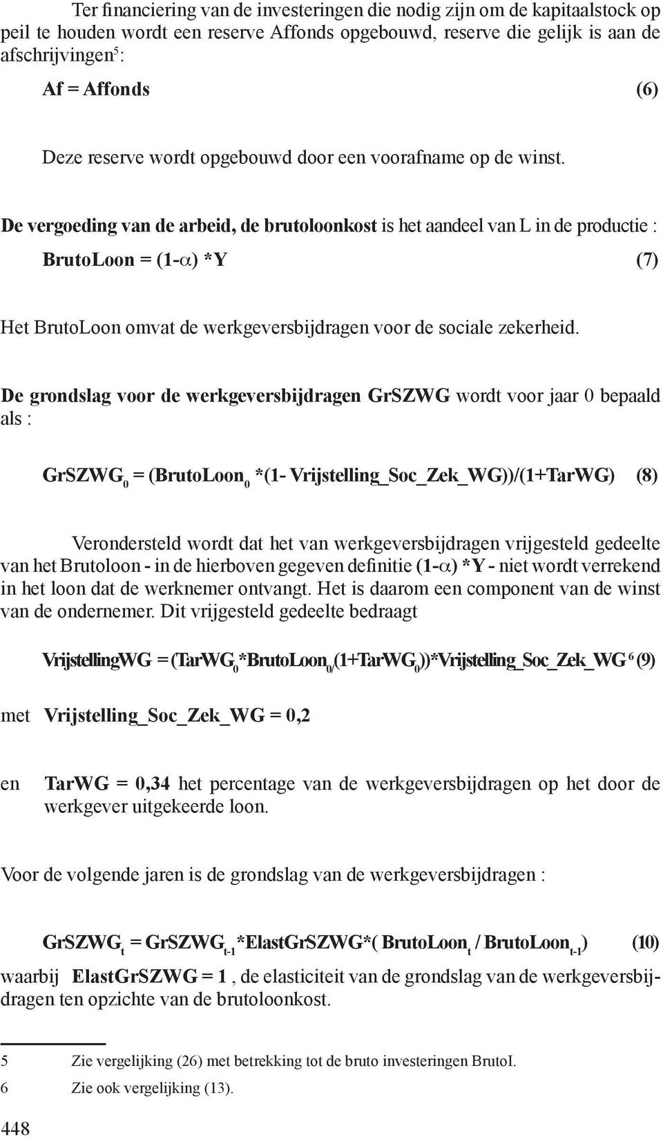 De vergoeding van de arbeid, de brutoloonkost is het aandeel van L in de productie : BrutoLoon = (1-α) *Y (7) Het BrutoLoon omvat de werkgeversbijdragen voor de sociale zekerheid.