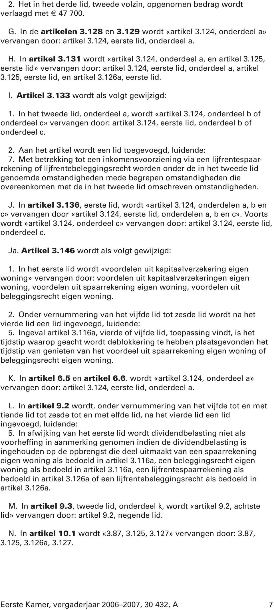 125, eerste lid, en artikel 3.126a, eerste lid. I. Artikel 3.133 wordt als volgt gewijzigd: 1. In het tweede lid, onderdeel a, wordt «artikel 3.