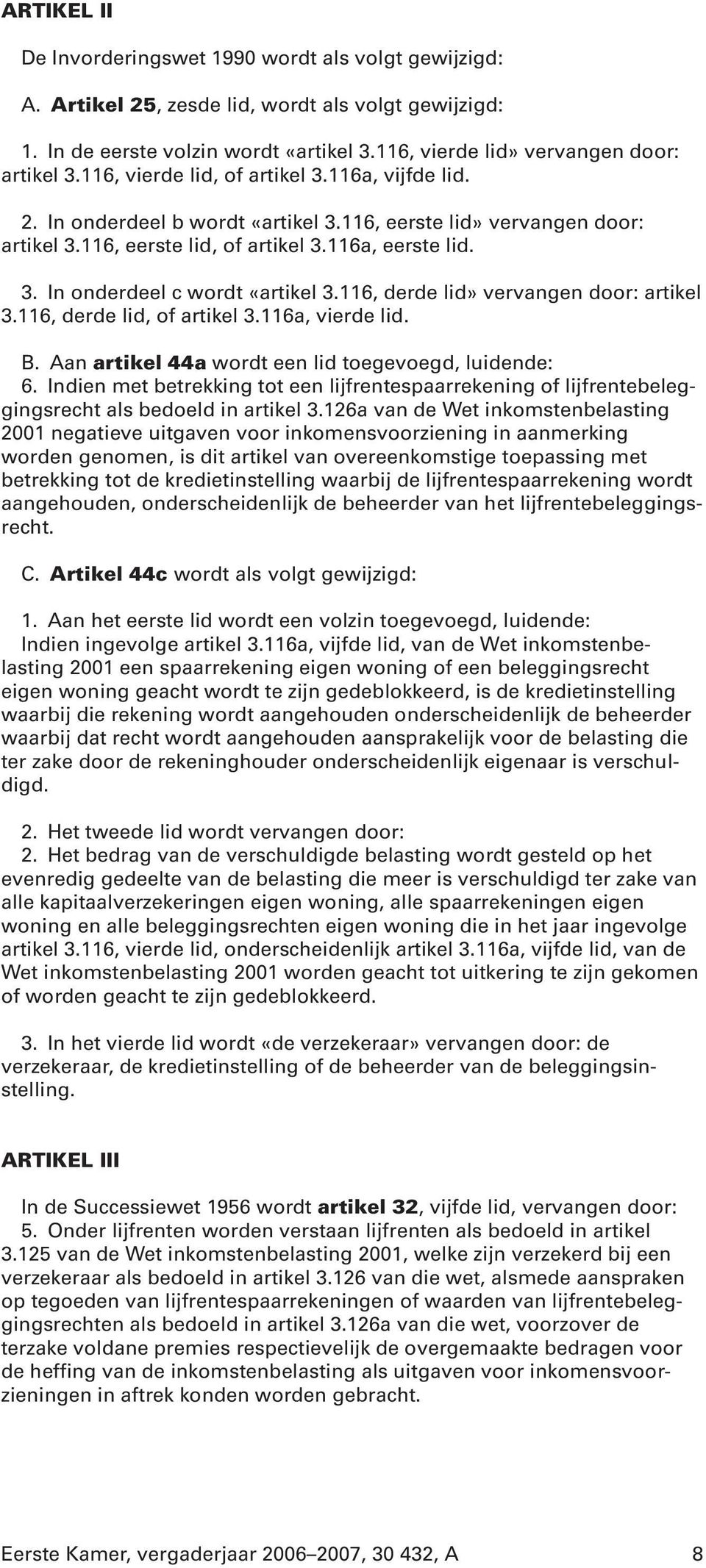 116, derde lid» vervangen door: artikel 3.116, derde lid, of artikel 3.116a, vierde lid. B. Aan artikel 44a wordt een lid toegevoegd, luidende: 6.