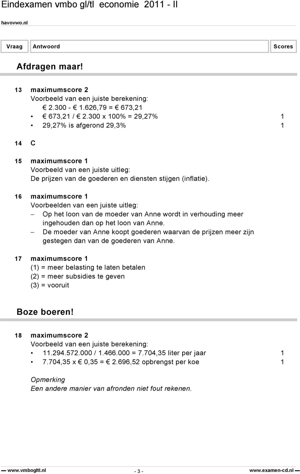 16 maximumscore 1 Voorbeelden van een juiste uitleg: Op het loon van de moeder van Anne wordt in verhouding meer ingehouden dan op het loon van Anne.