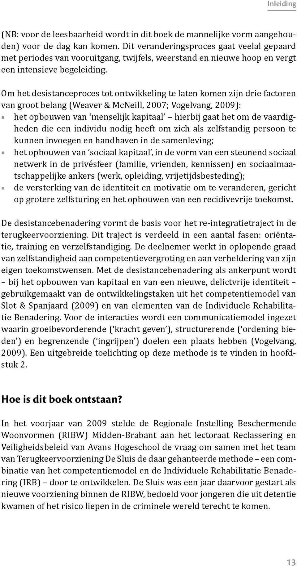 Om het desistanceproces tot ontwikkeling te laten komen zijn drie factoren van groot belang (Weaver & McNeill, 2007; Vogelvang, 2009): het opbouwen van menselijk kapitaal hierbij gaat het om de