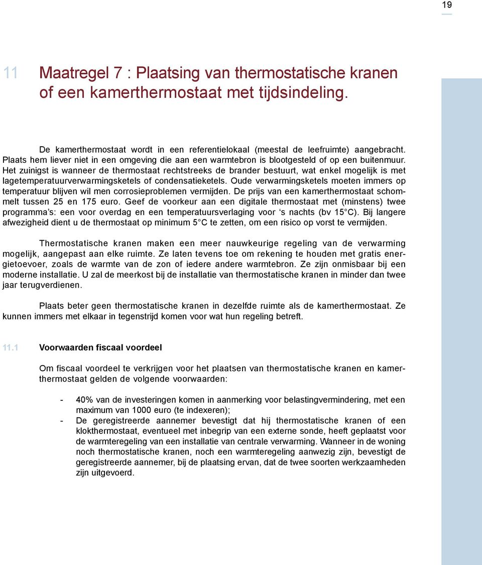 Het zuinigst is wanneer de thermostaat rechtstreeks de brander bestuurt, wat enkel mogelijk is met lagetemperatuurverwarmingsketels of condensatieketels.