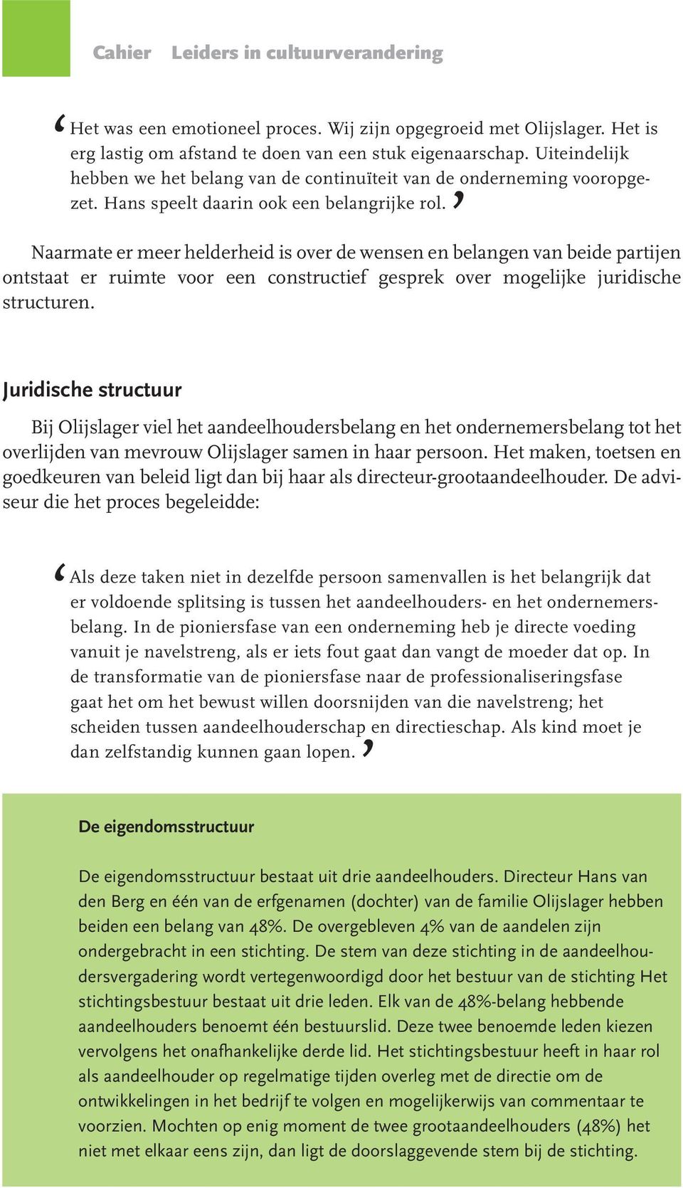 Naarmate er meer helderheid is over de wensen en belangen van beide partijen ontstaat er ruimte voor een constructief gesprek over mogelijke juridische structuren.