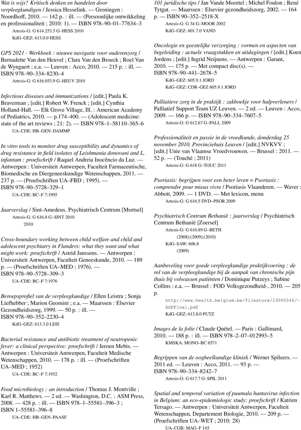 a. Leuven : Acco, 2010. 215 p. : ill. ISBN 978 90 334 8230 4 Artesis-G: G 616.053.9 G HEUV 2010 Infectious diseases and immunizations / [edit.] Paula K. Braverman ; [edit.] Robert W. Frenck ; [edit.