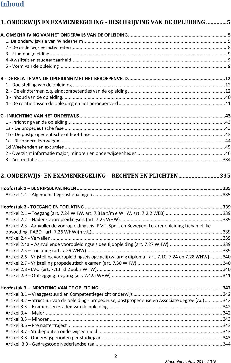 .. 12 1 - van de opleiding... 12 2. - De eindtermen c.q. eindcompetenties van de opleiding... 12 3 - Inhoud van de opleiding... 40 4 - De relatie tussen de opleiding en het beroepenveld.