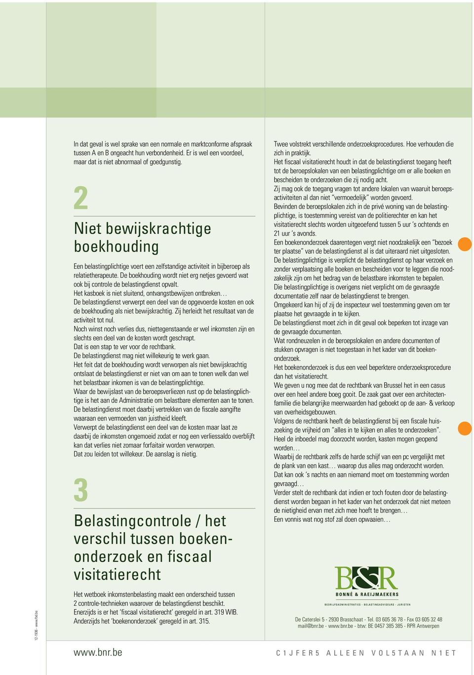 De boekhouding wordt niet erg netjes gevoerd wat ook bij controle de belastingdienst opvalt.