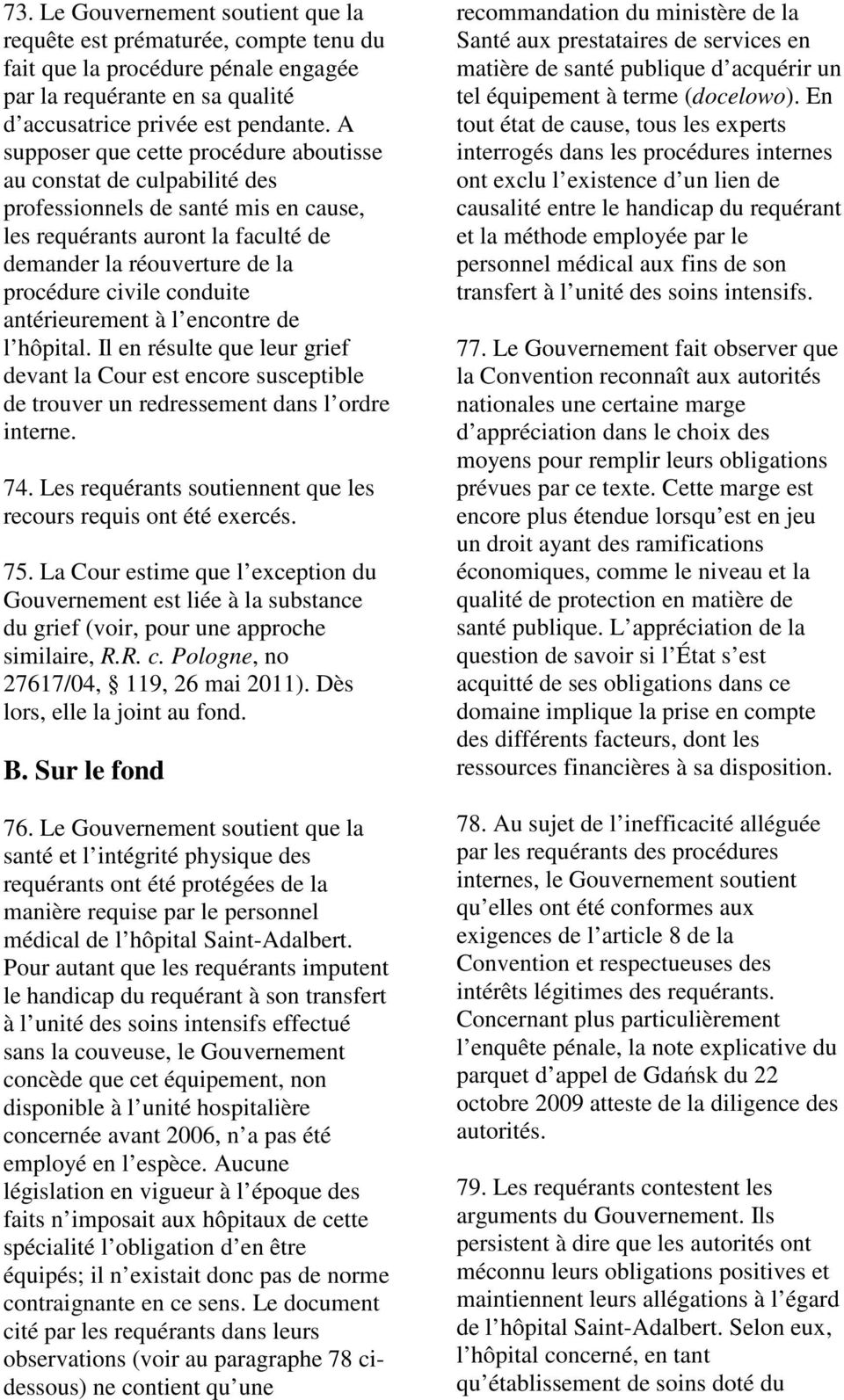 conduite antérieurement à l encontre de l hôpital. Il en résulte que leur grief devant la Cour est encore susceptible de trouver un redressement dans l ordre interne. 74.