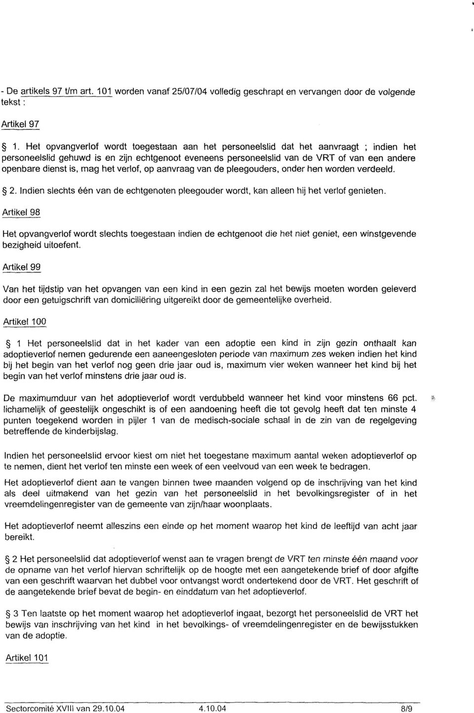 is, mag het verlof, op aanvraag van de pleegouders, onder hen worden verdeeld. 2. Indien slechts één van de echtgenoten pleegouder wordt, kan alleen hij het verlof genieten.