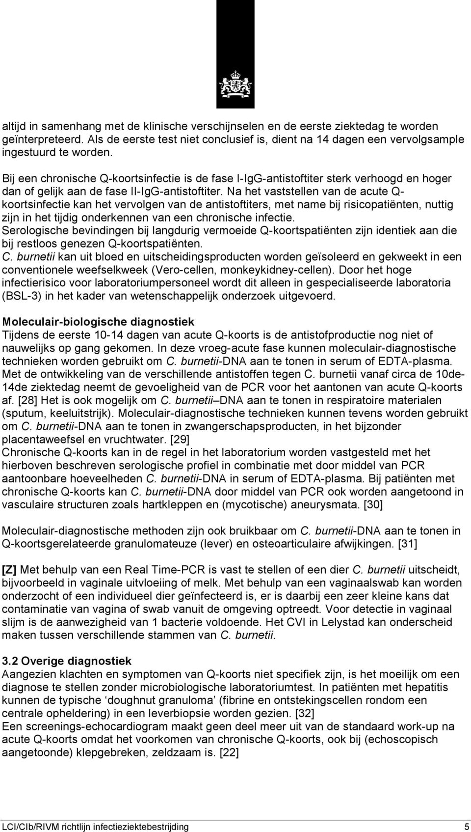 Na het vaststellen van de acute Q- koortsinfectie kan het vervolgen van de antistoftiters, met name bij risicopatiënten, nuttig zijn in het tijdig onderkennen van een chronische infectie.