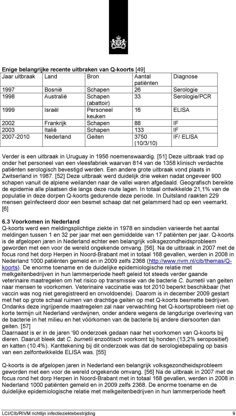 [51] Deze uitbraak trad op onder het personeel van een vleesfabriek waarvan 814 van de 1358 klinisch verdachte patiënten serologisch bevestigd werden.