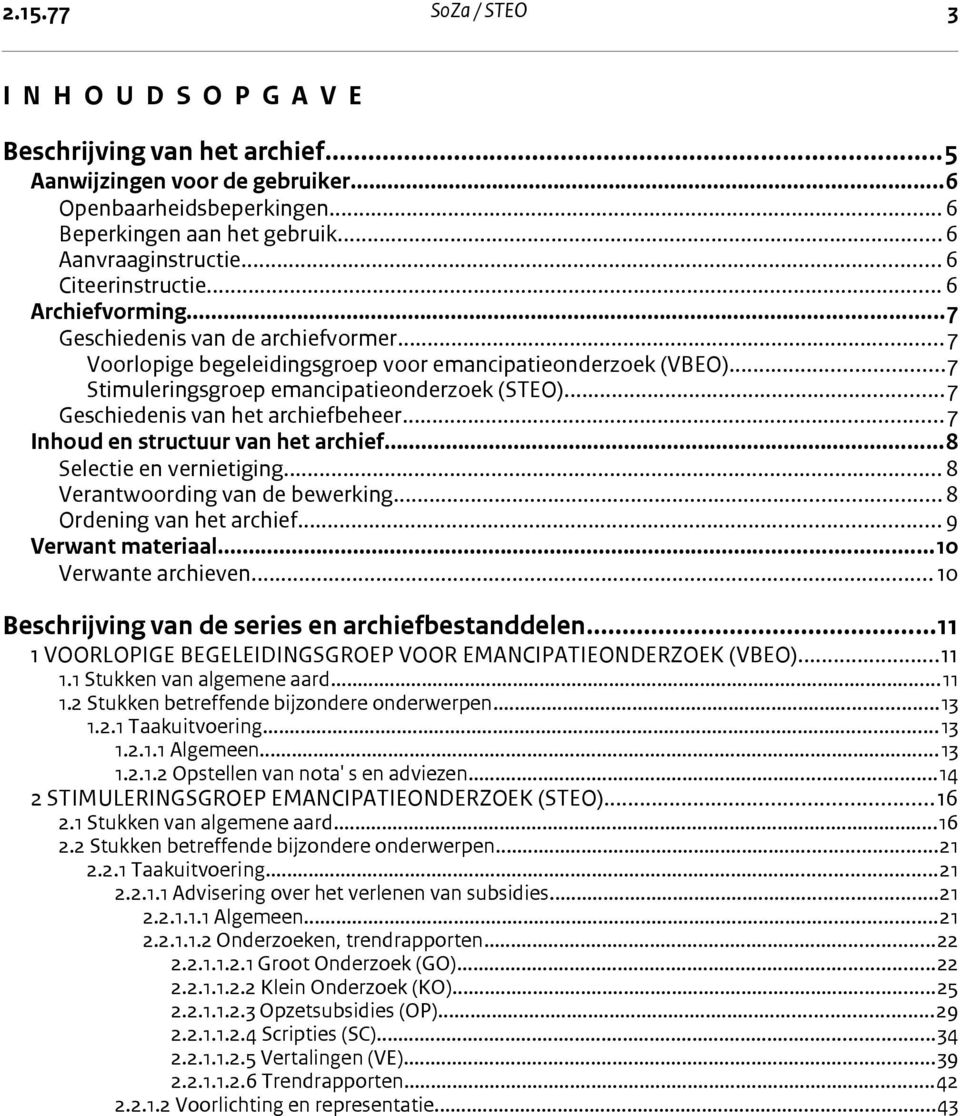 ..7 Geschiedenis van het archiefbeheer...7 Inhoud en structuur van het archief...8 Selectie en vernietiging...8 Verantwoording van de bewerking...8 Ordening van het archief... 9 Verwant materiaal.