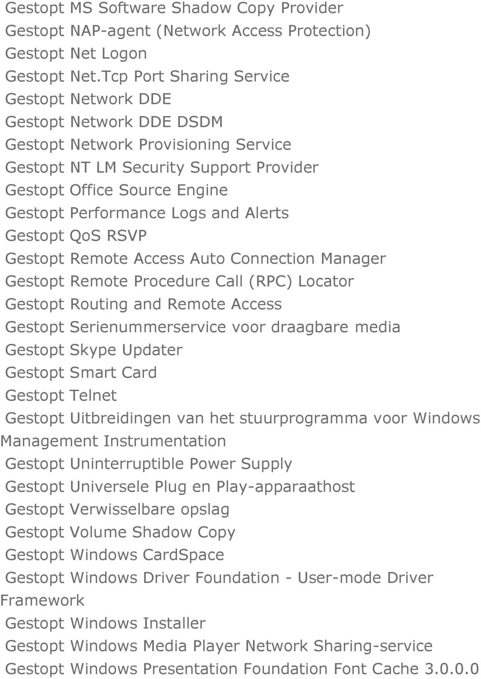Logs and Alerts Gestopt QoS RSVP Gestopt Remote Access Auto Connection Manager Gestopt Remote Procedure Call (RPC) Locator Gestopt Routing and Remote Access Gestopt Serienummerservice voor draagbare