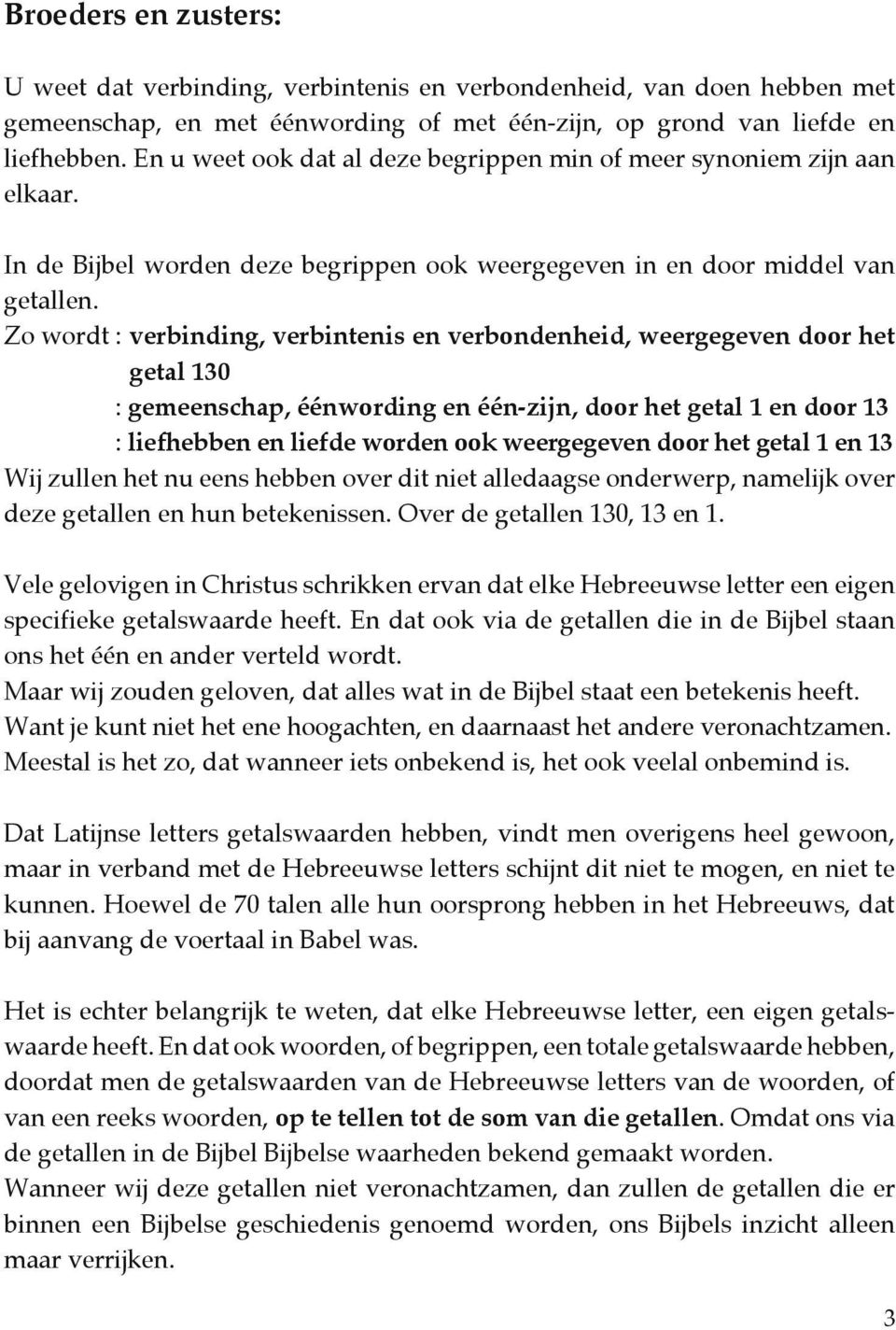 Zo wordt : verbinding, verbintenis en verbondenheid, weergegeven door het getal 130 : gemeenschap, éénwording en één-zijn, door het getal 1 en door 13 : liefhebben en liefde worden ook weergegeven