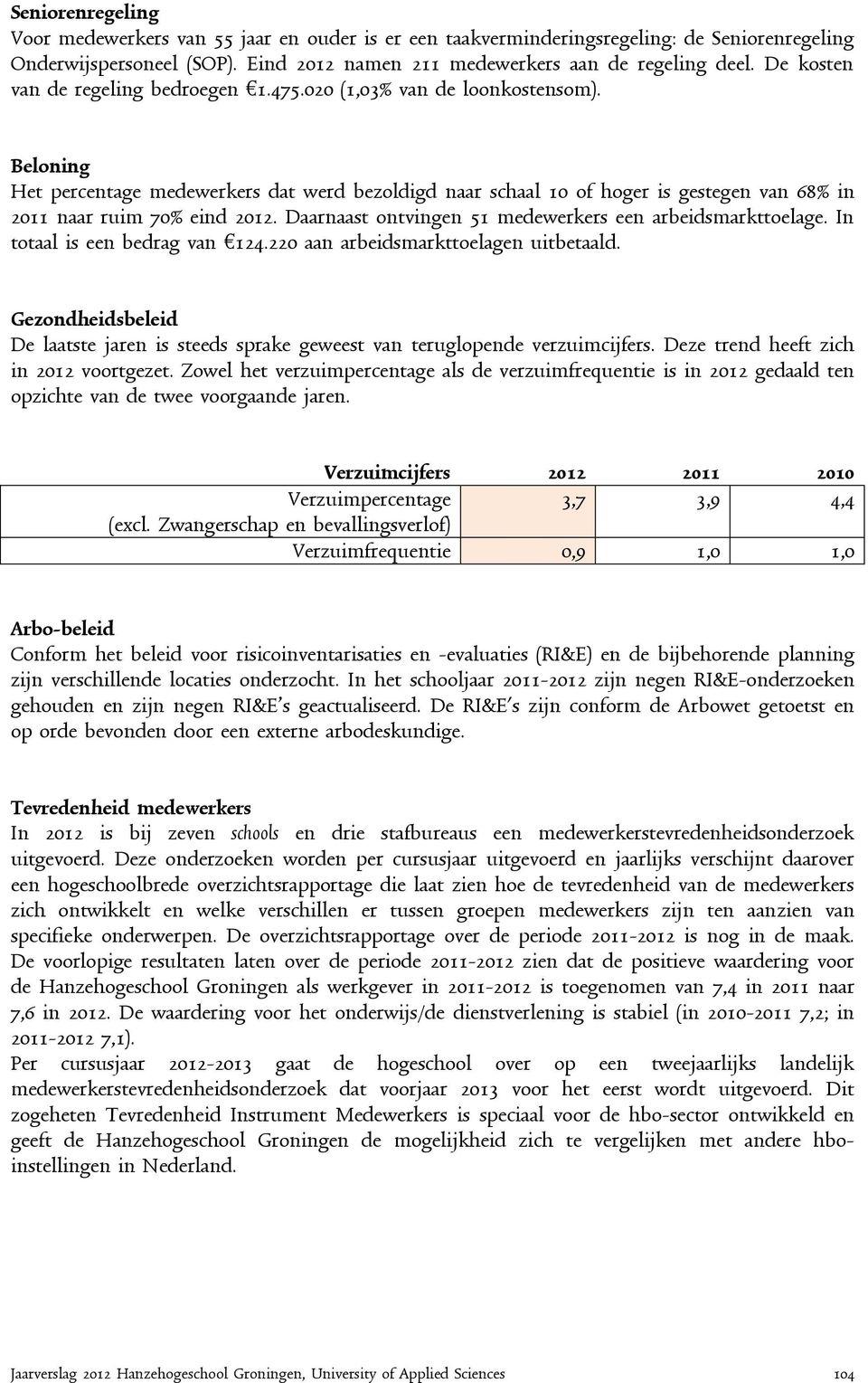 Beloning Het percentage medewerkers dat werd bezoldigd naar schaal 10 of hoger is gestegen van 68% in 2011 naar ruim 70% eind 2012. Daarnaast ontvingen 51 medewerkers een arbeidsmarkttoelage.