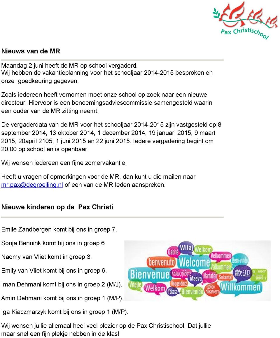 De vergaderdata van de MR voor het schooljaar 2014-2015 zijn vastgesteld op:8 september 2014, 13 oktober 2014, 1 december 2014, 19 januari 2015, 9 maart 2015, 20april 2105, 1 juni 2015 en 22 juni