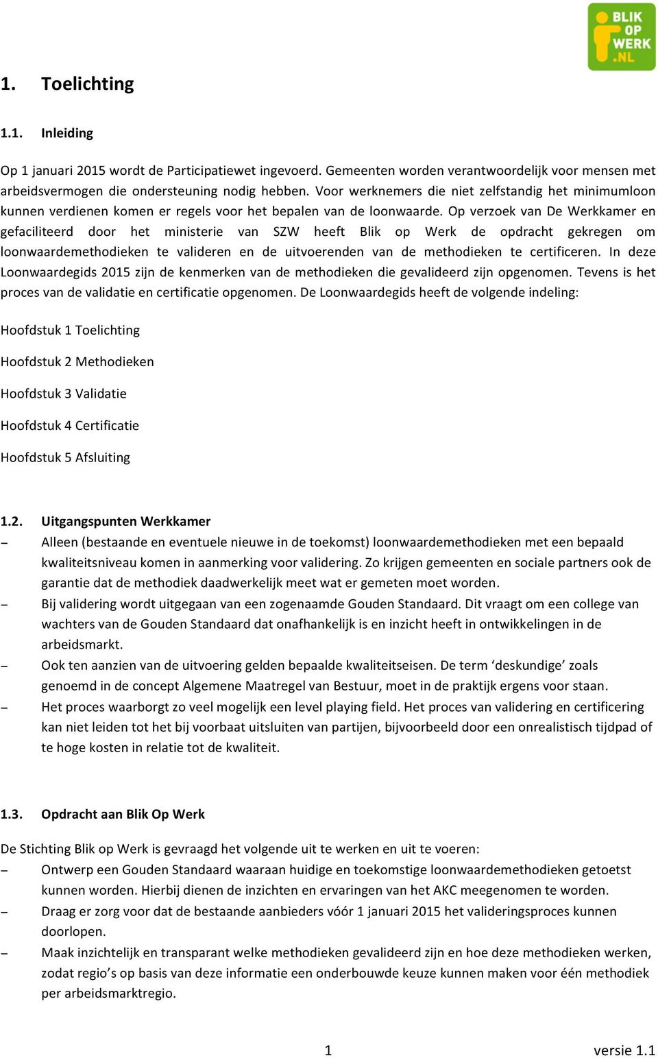 opverzoekvandewerkkameren gefaciliteerd door het ministerie van SZW heeft Blik op Werk de opdracht gekregen om loonwaardemethodieken te valideren en de uitvoerenden van de methodieken te certificeren.