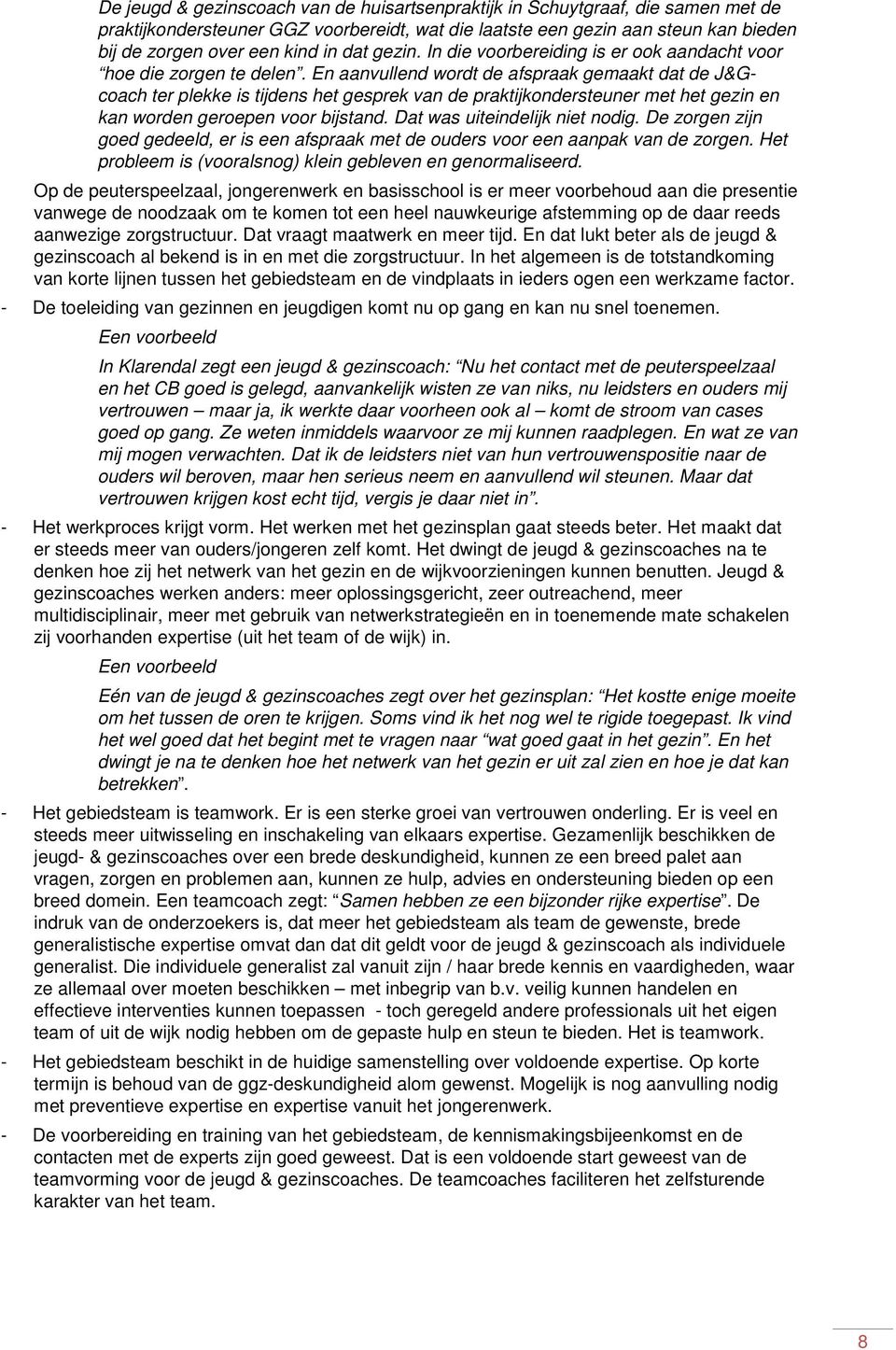 En aanvullend wordt de afspraak gemaakt dat de J&Gcoach ter plekke is tijdens het gesprek van de praktijkondersteuner met het gezin en kan worden geroepen voor bijstand.