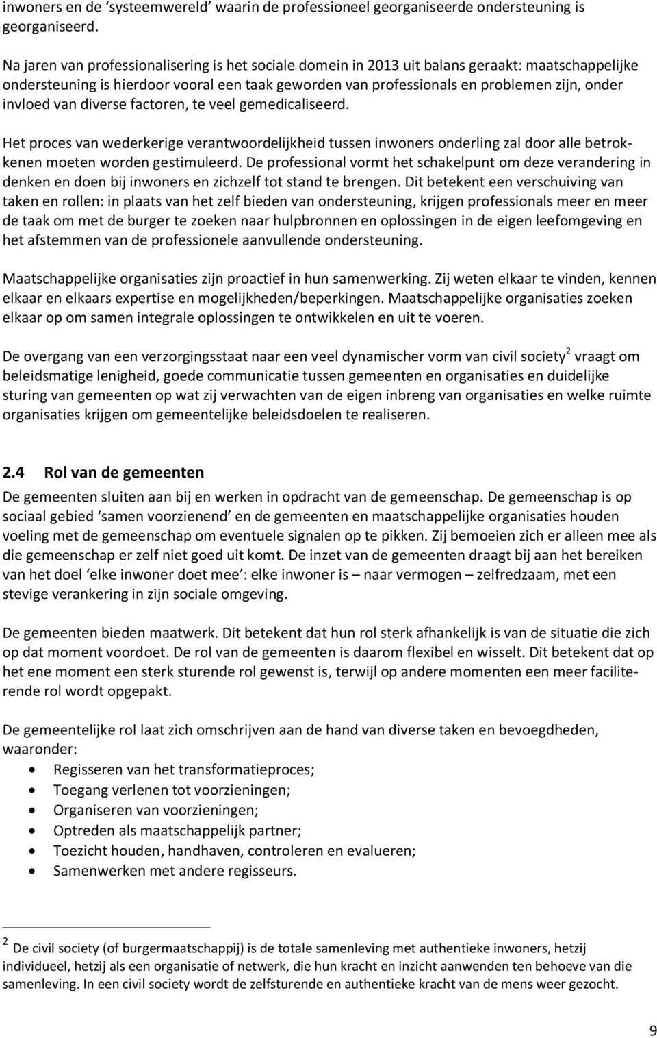 invloed van diverse factoren, te veel gemedicaliseerd. Het proces van wederkerige verantwoordelijkheid tussen inwoners onderling zal door alle betrokkenen moeten worden gestimuleerd.