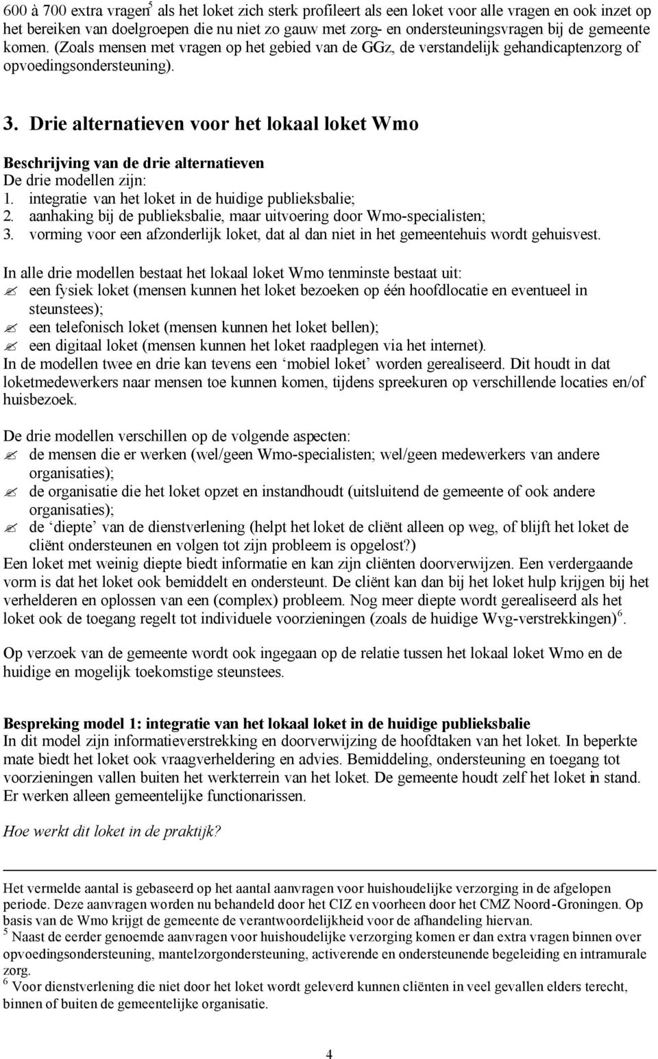 Drie alternatieven voor het lokaal loket Wmo Beschrijving van de drie alternatieven De drie modellen zijn: 1. integratie van het loket in de huidige publieksbalie; 2.