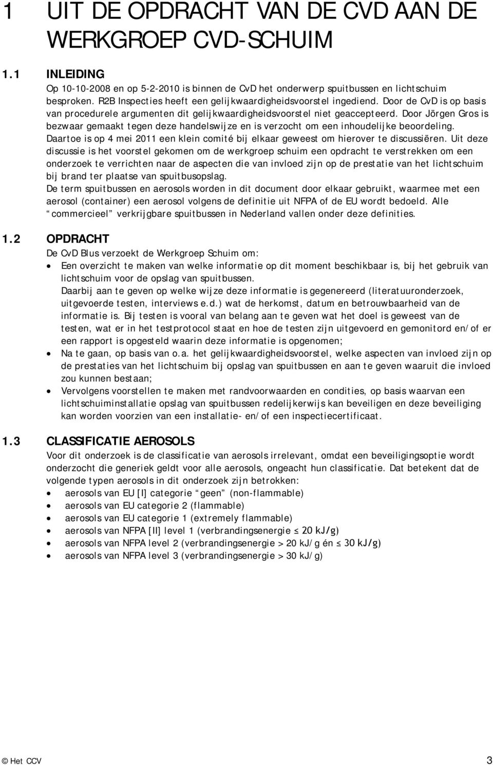 Door Jörgen Gros is bezwaar gemaakt tegen deze handelswijze en is verzocht om een inhoudelijke beoordeling. Daartoe is op 4 mei 2011 een klein comité bij elkaar geweest om hierover te discussiëren.