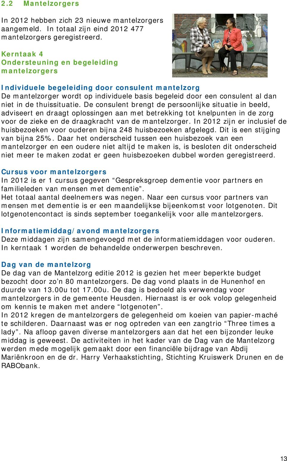 thuissituatie. De consulent brengt de persoonlijke situatie in beeld, adviseert en draagt oplossingen aan met betrekking tot knelpunten in de zorg voor de zieke en de draagkracht van de mantelzorger.