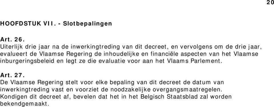 inhoudelijke en financiële aspecten van het Vlaamse inburgeringsbeleid en legt ze die evaluatie voor aan het Vlaams Parlement. Art. 27.