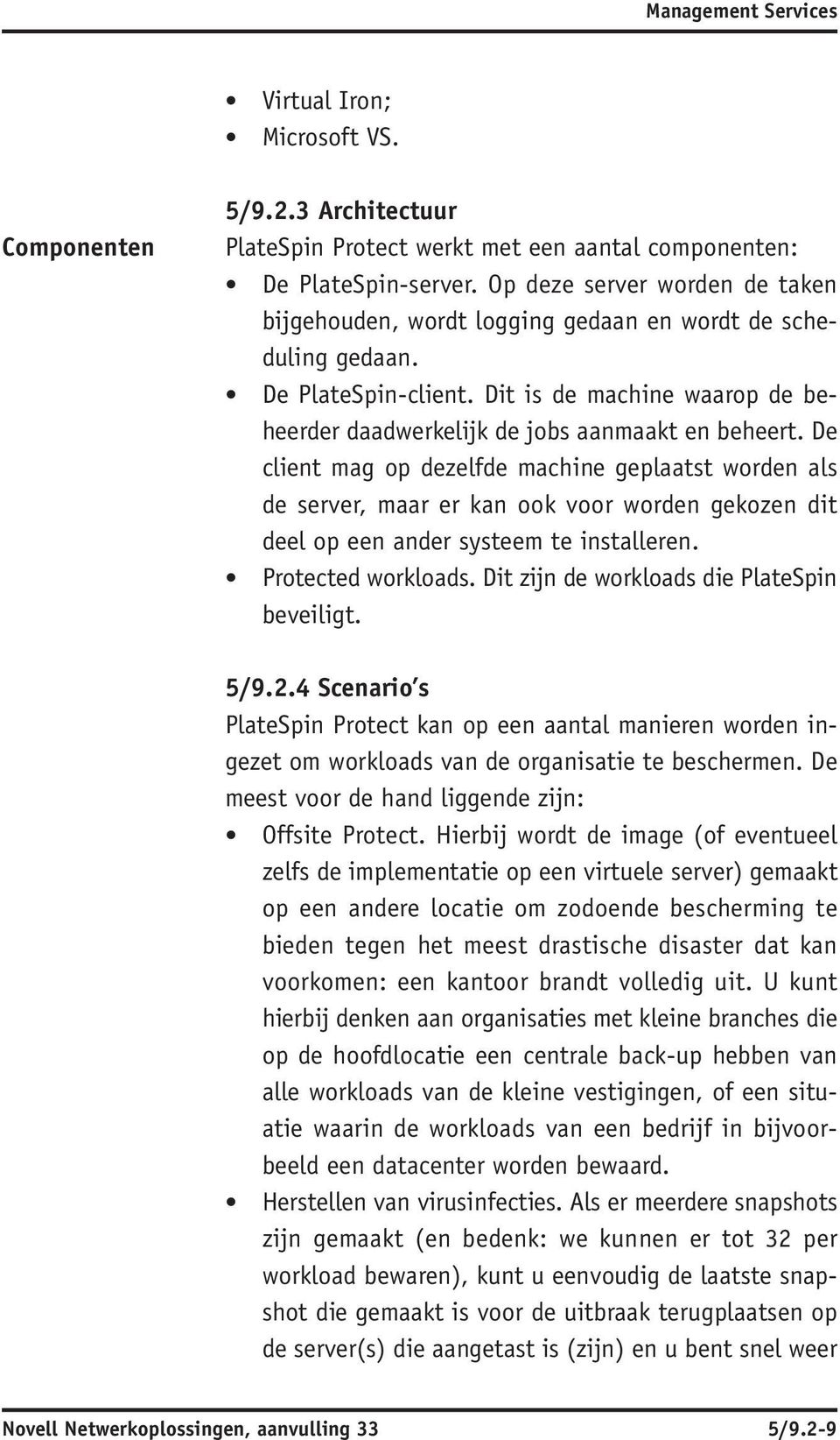 De client mag op dezelfde machine geplaatst worden als de server, maar er kan ook voor worden gekozen dit deel op een ander systeem te installeren. Protected workloads.