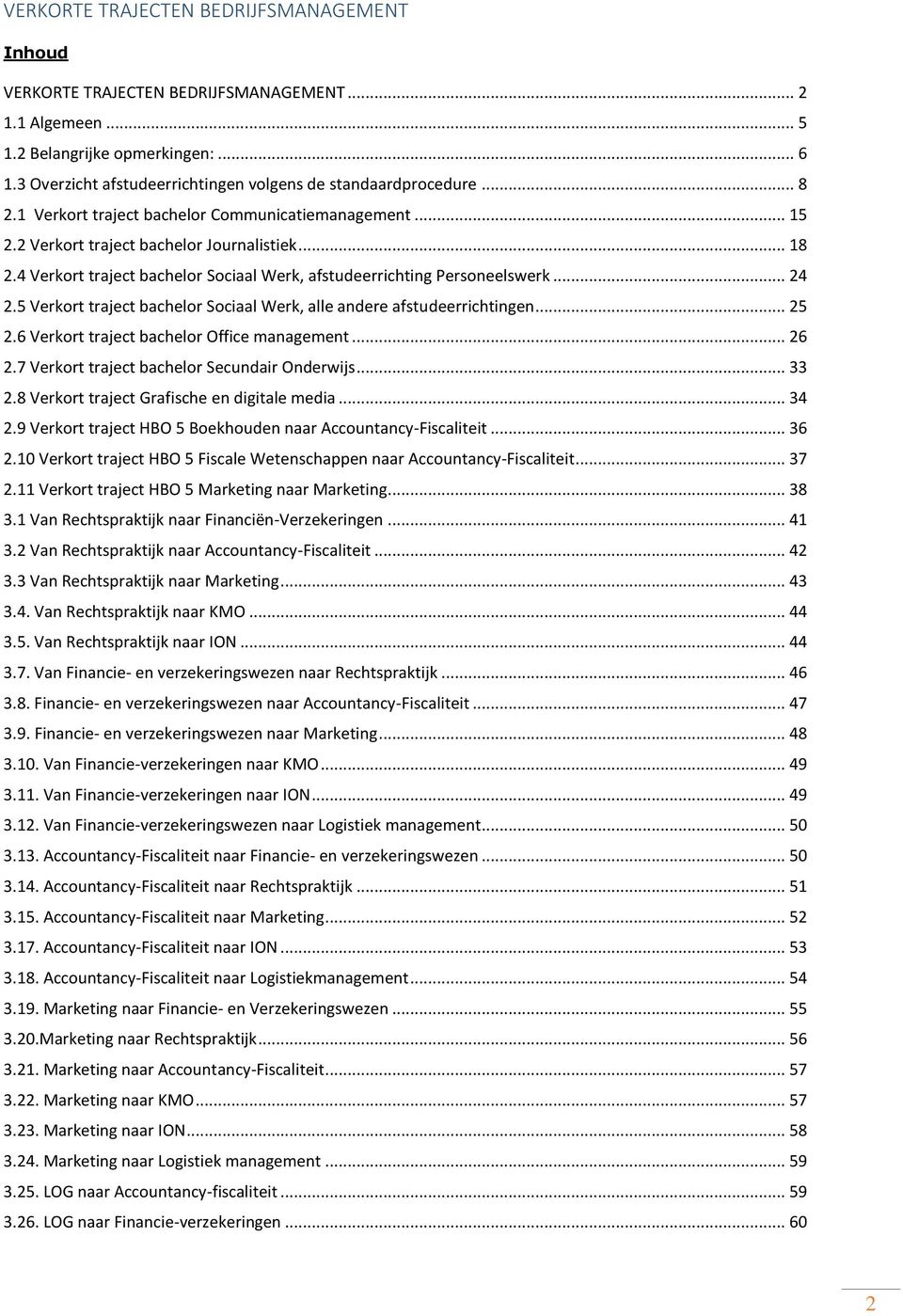 5 Verkrt traject bachelr Sciaal Werk, alle andere afstudeerrichtingen... 25 2.6 Verkrt traject bachelr Office management... 26 2.7 Verkrt traject bachelr Secundair Onderwijs... 2.8 Verkrt traject Grafische en digitale media.