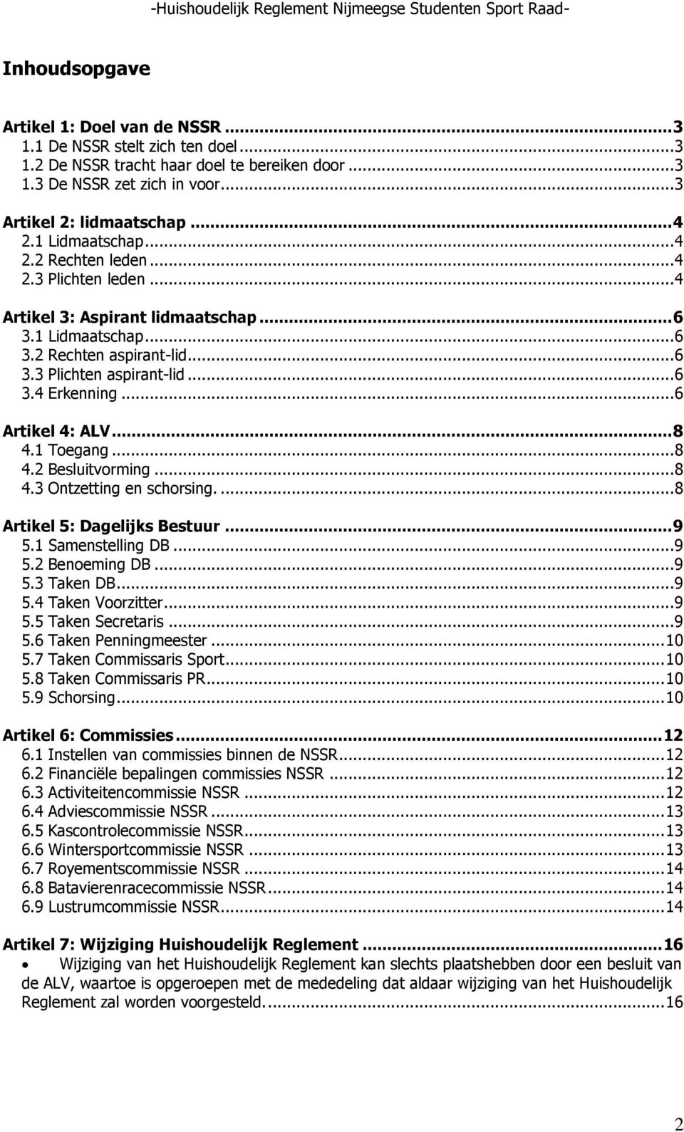 .. 6 Artikel 4: ALV... 8 4.1 Toegang... 8 4.2 Besluitvorming... 8 4.3 Ontzetting en schorsing.... 8 Artikel 5: Dagelijks Bestuur... 9 5.1 Samenstelling DB... 9 5.2 Benoeming DB... 9 5.3 Taken DB... 9 5.4 Taken Voorzitter.