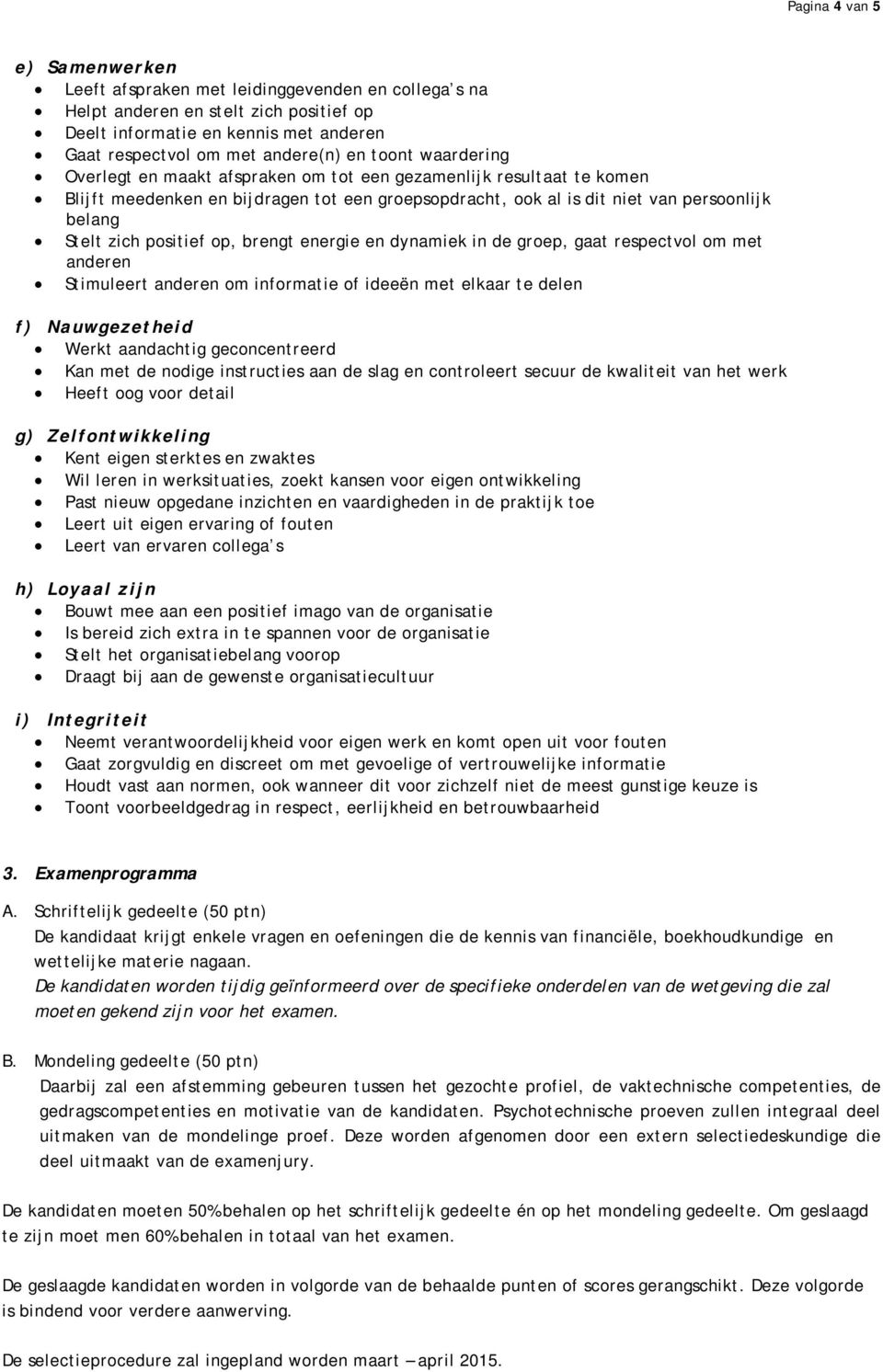 positief op, brengt energie en dynamiek in de groep, gaat respectvol om met anderen Stimuleert anderen om informatie of ideeën met elkaar te delen f) Nauwgezetheid Werkt aandachtig geconcentreerd Kan