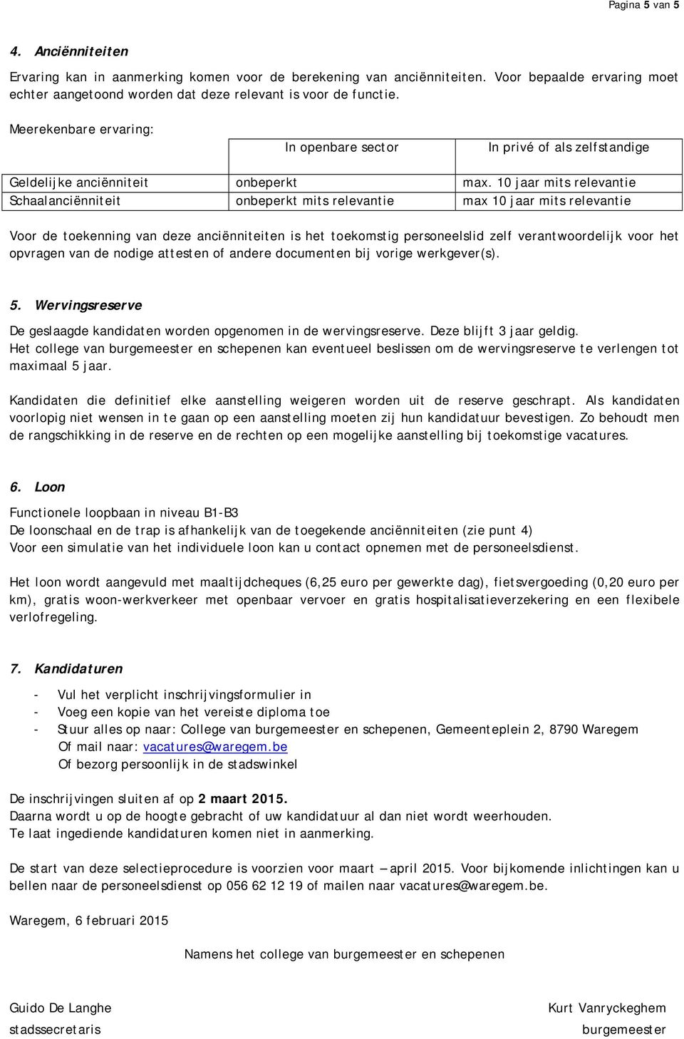 10 jaar mits relevantie Schaalanciënniteit onbeperkt mits relevantie max 10 jaar mits relevantie Voor de toekenning van deze anciënniteiten is het toekomstig personeelslid zelf verantwoordelijk voor