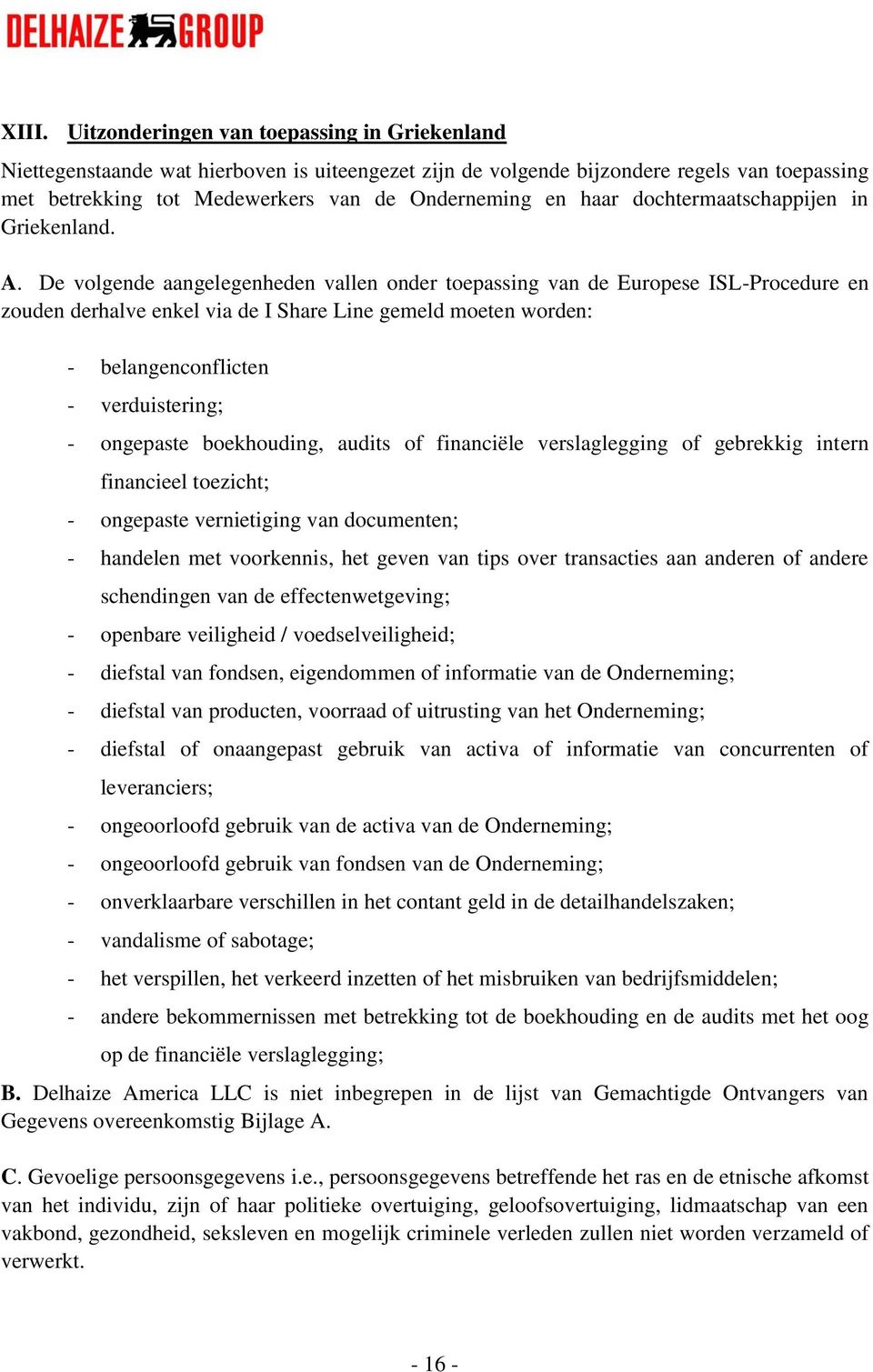 De volgende aangelegenheden vallen onder toepassing van de Europese ISL-Procedure en zouden derhalve enkel via de I Share Line gemeld moeten worden: - belangenconflicten - verduistering; - ongepaste