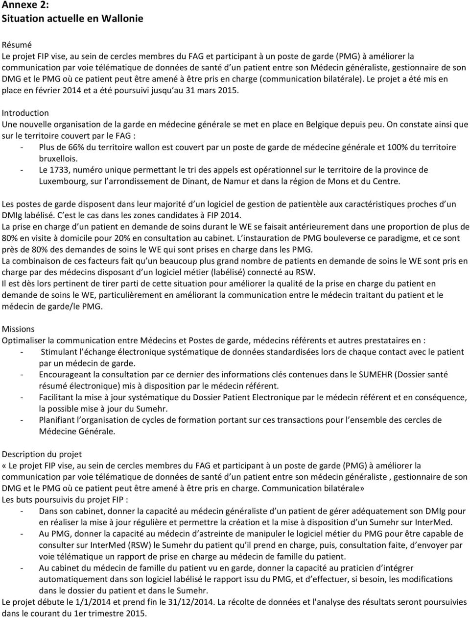 Le projet a été mis en place en février 2014 et a été poursuivi jusqu au 31 mars 2015. Introduction Une nouvelle organisation de la garde en médecine générale se met en place en Belgique depuis peu.