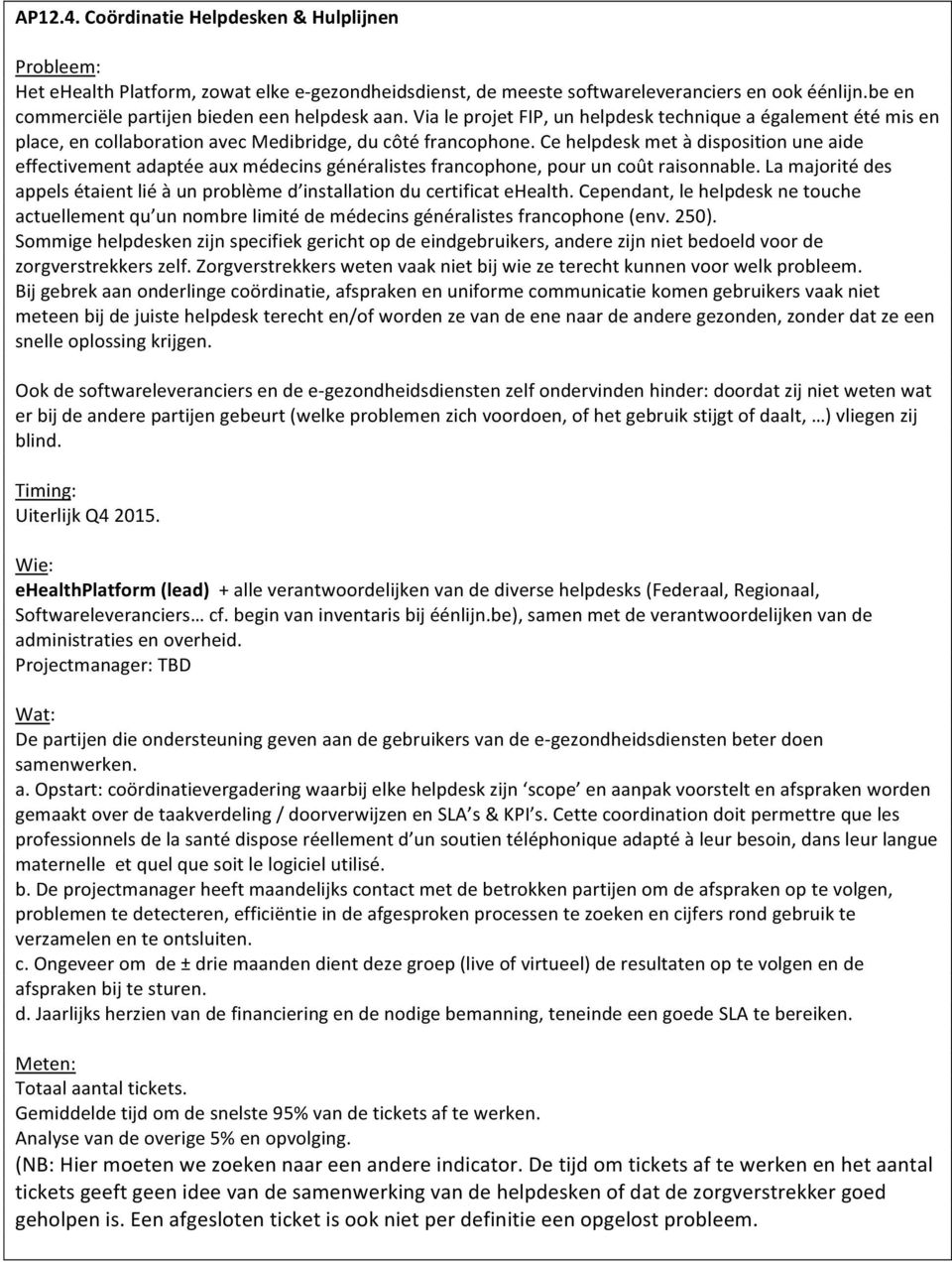 Ce helpdesk met à disposition une aide effectivement adaptée aux médecins généralistes francophone, pour un coût raisonnable.