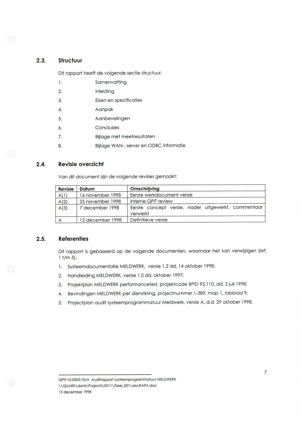 Revisie overzicht Van dit document zijn de volgende revisies gemaakt: Revisie Datum Omschrijving 16 november 1998 Eerste werkdocument versie 25november 1998 Interne QPIT review 7 december 1998 Eerste