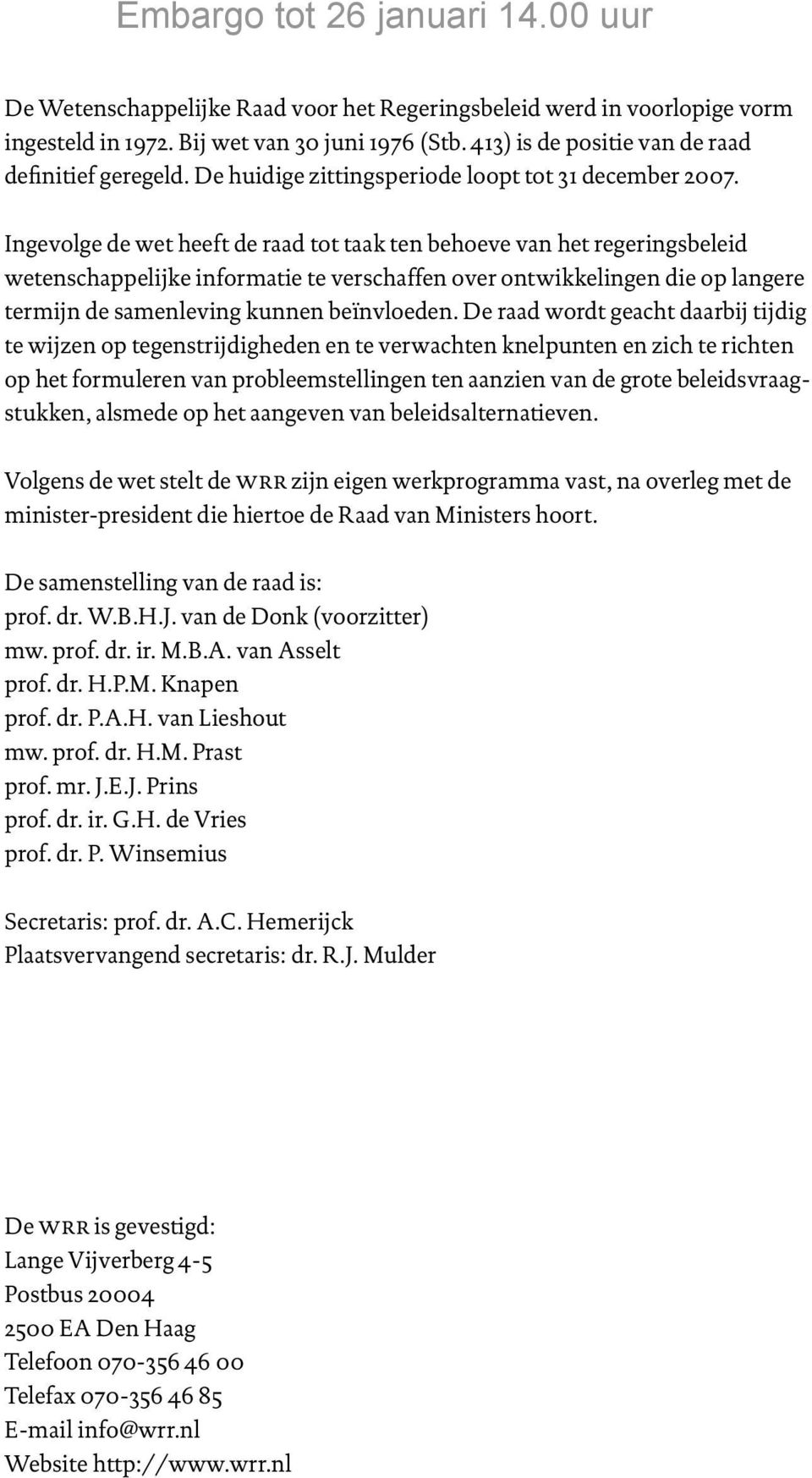 Ingevolge de wet heeft de raad tot taak ten behoeve van het regeringsbeleid wetenschappelijke informatie te verschaffen over ontwikkelingen die op langere termijn de samenleving kunnen beïnvloeden.