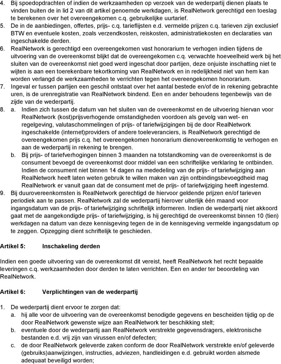 6. RealNetwork is gerechtigd een overeengekomen vast honorarium te verhogen indien tijdens de uitvoering van de overeenkomst blijkt dat de overeengekomen c.q.