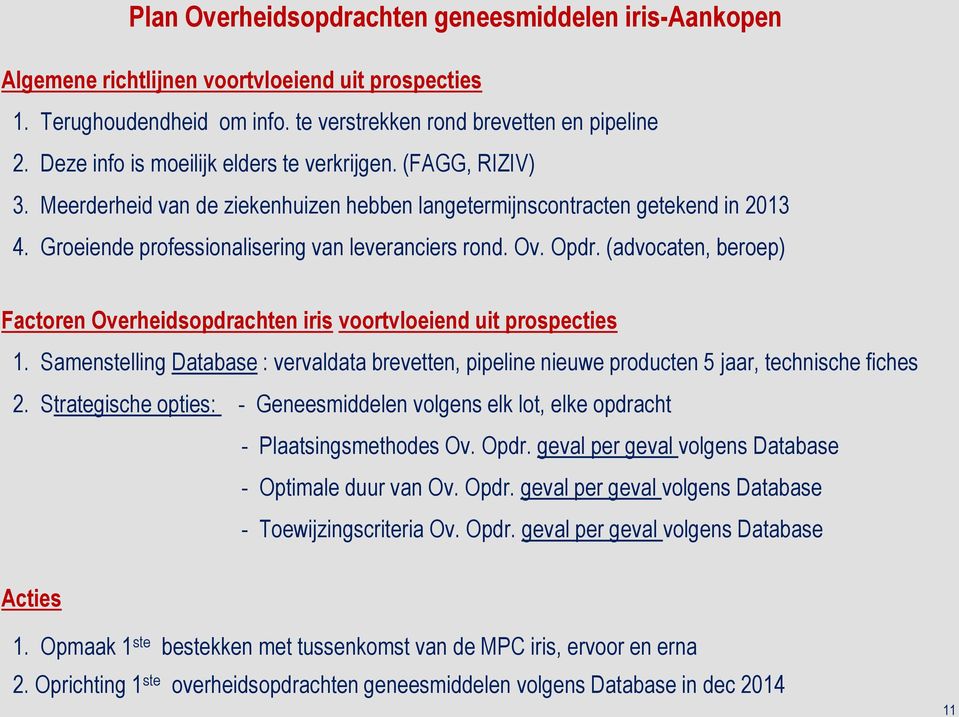 Opdr. (advocaten, beroep) Factoren Overheidsopdrachten iris voortvloeiend uit prospecties 1. Samenstelling Database : vervaldata brevetten, pipeline nieuwe producten 5 jaar, technische fiches 2.