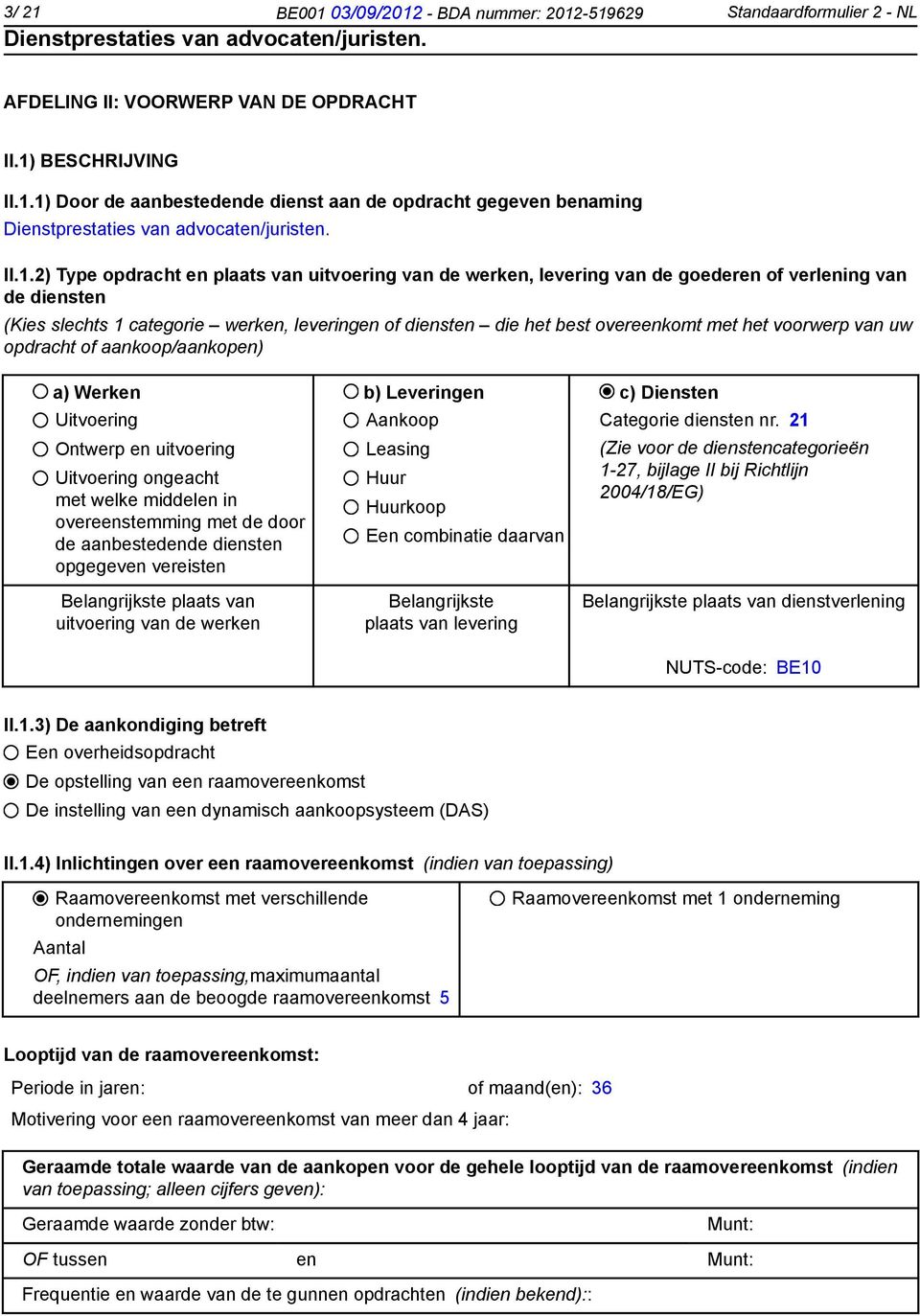 het voorwerp van uw opdracht of aankoop/aankopen) a) Werken b) Leveringen c) Diensten Uitvoering Ontwerp en uitvoering Uitvoering ongeacht met welke middelen in overeenstemming met de door de