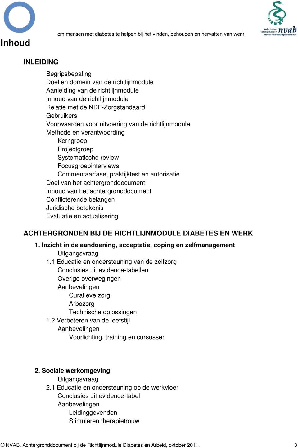 Focusgroepinterviews ommentaarfase, praktijktest en autorisatie Doel van het achtergronddocument Inhoud van het achtergronddocument onflicterende belangen Juridische betekenis Evaluatie en