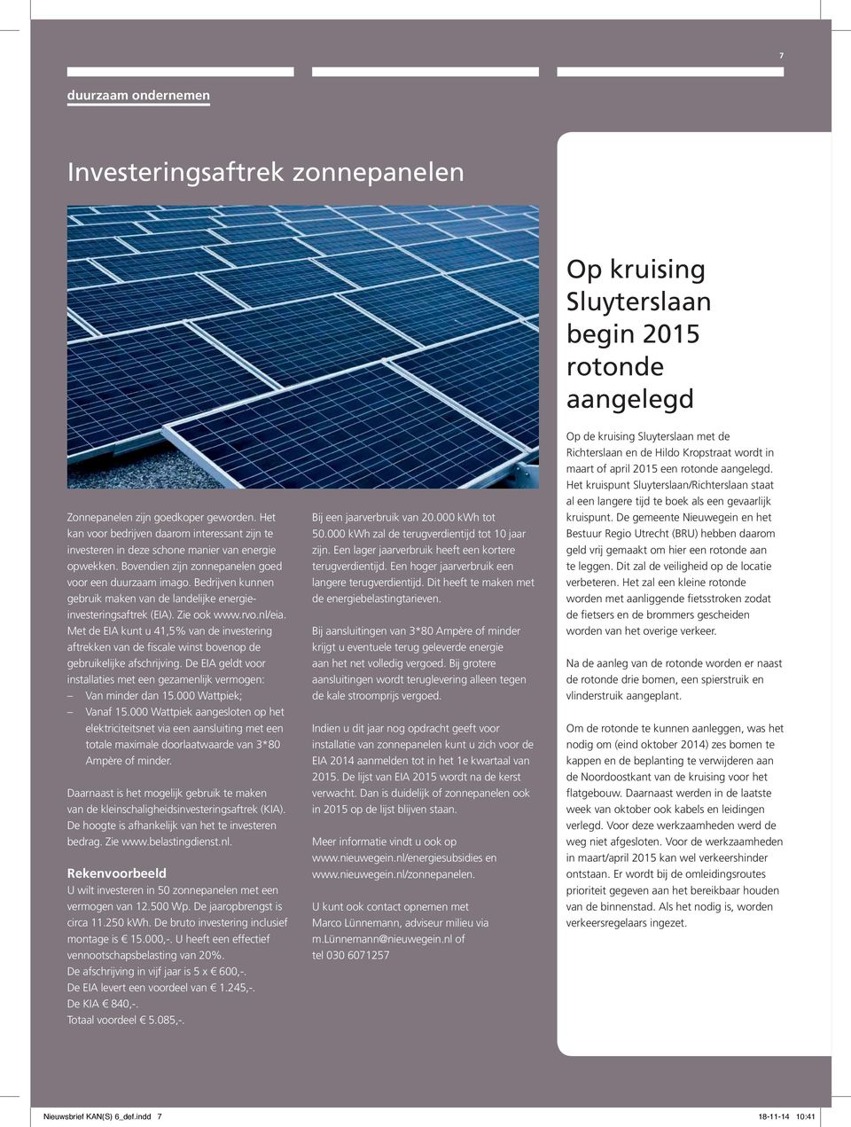 Bedrijven kunnen gebruik maken van de landelijke energieinvesteringsaftrek (EIA). Zie ook www.rvo.nl/eia.