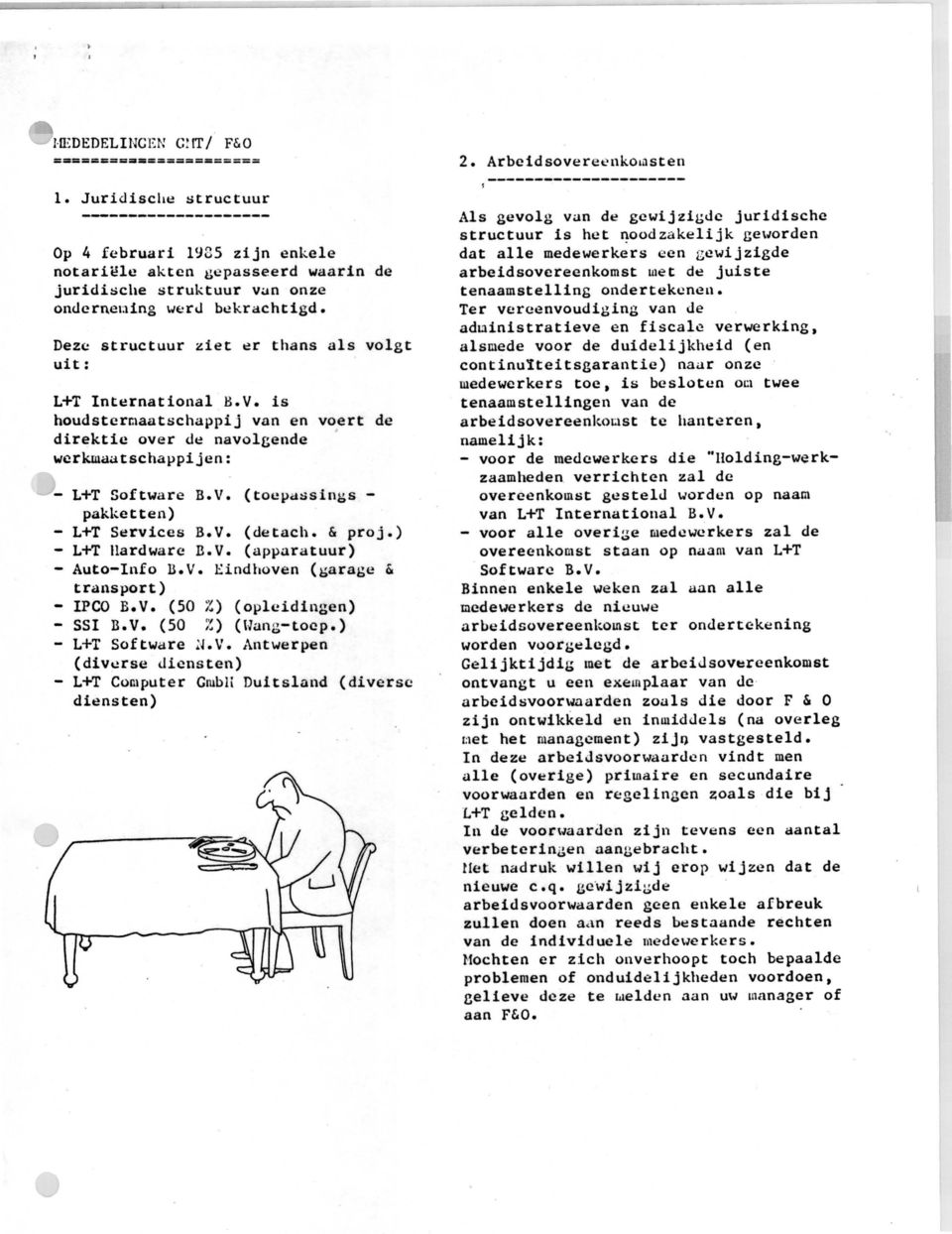 r thans als volgt uit: L+T International B.V. is houdsterclaatschappij van en voert de direktie over de navolgende werkmaatschappijen: L+T Software B.V. (tocpdtisin~s - pakketten) L+T Services B.V. (detach.