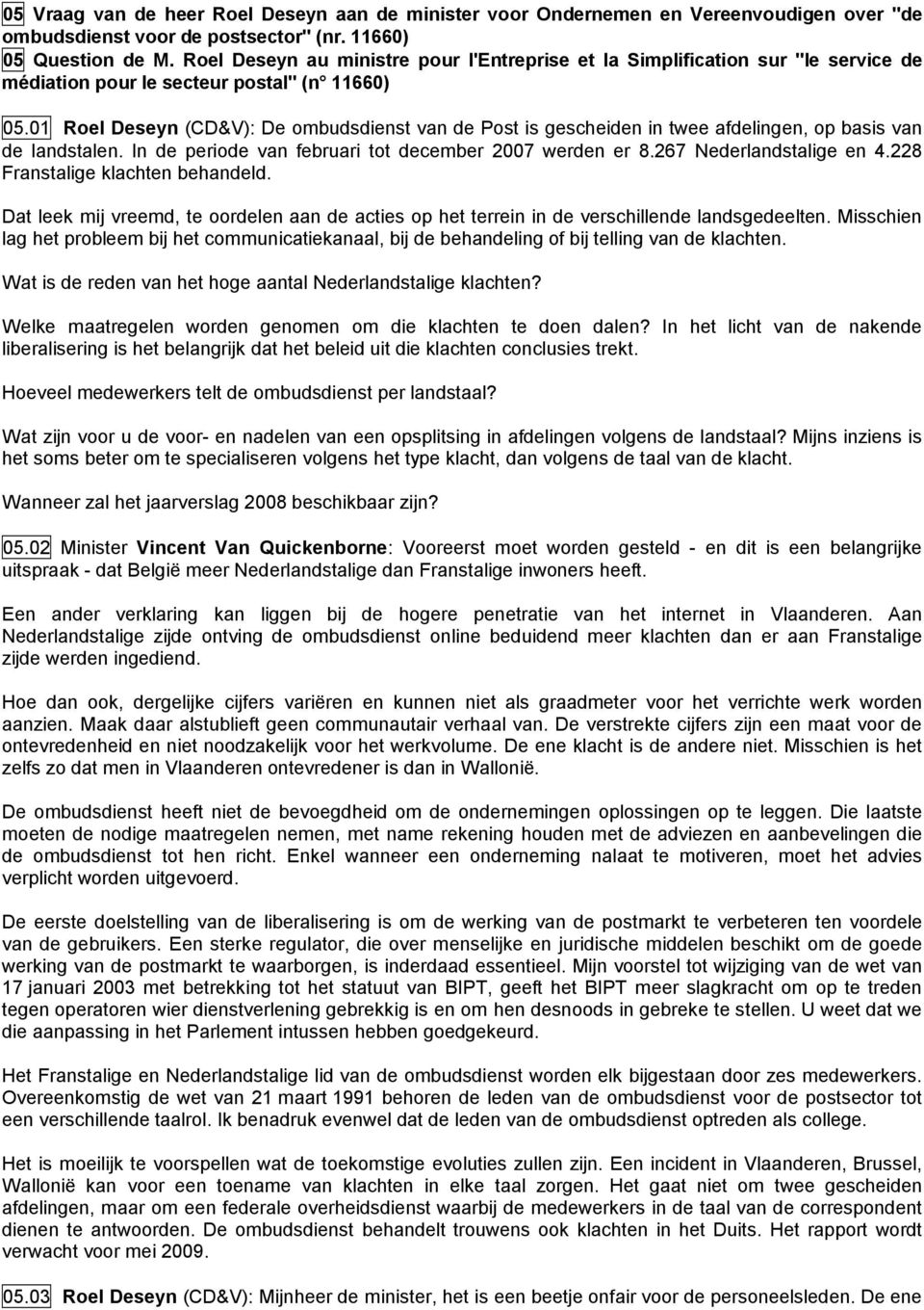 01 Roel Deseyn (CD&V): De ombudsdienst van de Post is gescheiden in twee afdelingen, op basis van de landstalen. In de periode van februari tot december 2007 werden er 8.267 Nederlandstalige en 4.