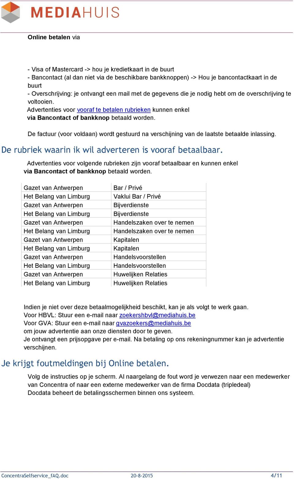 De factuur (voor voldaan) wordt gestuurd na verschijning van de laatste betaalde inlassing. De rubriek waarin ik wil adverteren is vooraf betaalbaar.