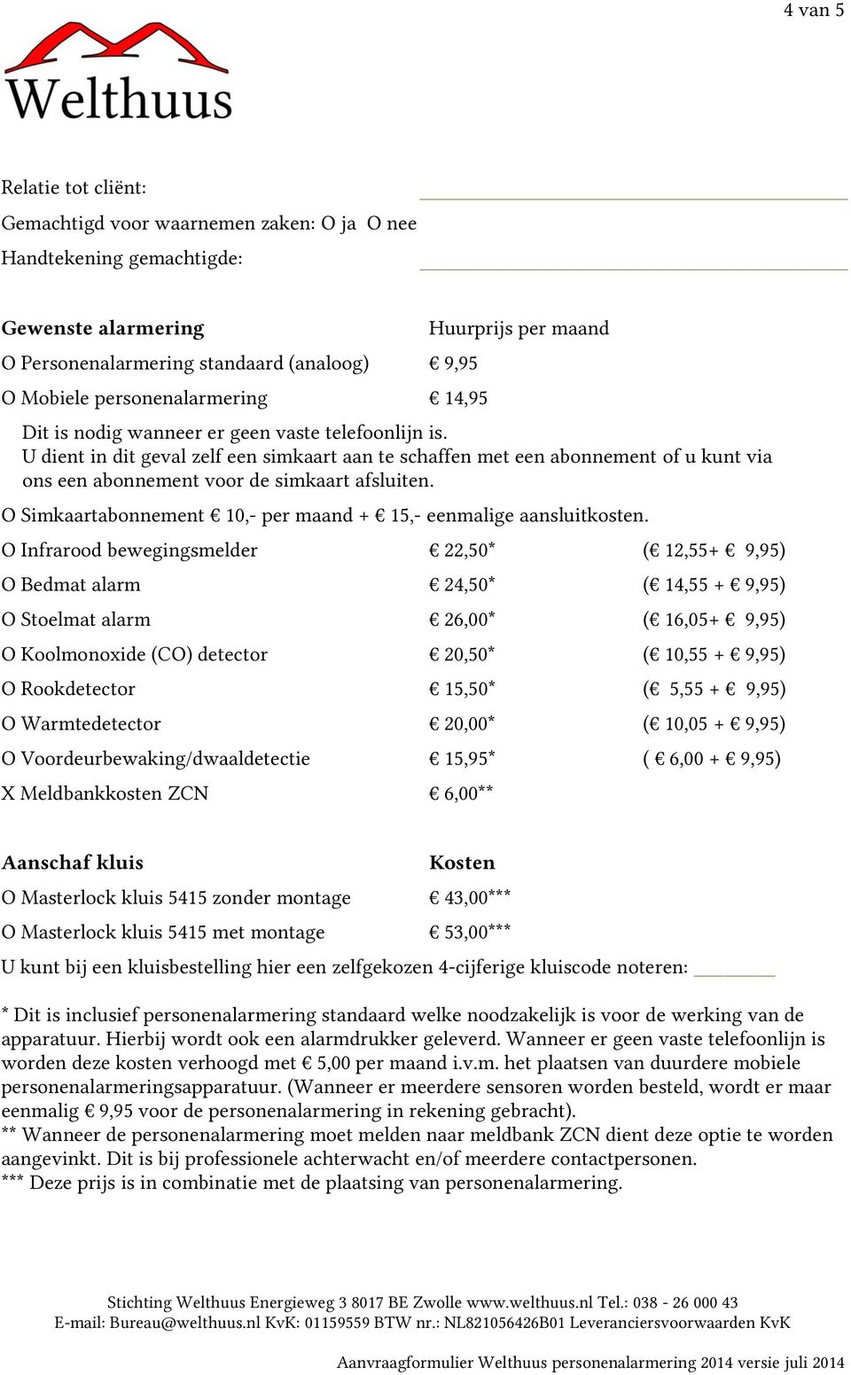 O Simkaartabonnement 10,- per maand + 15,- eenmalige aansluitkosten.