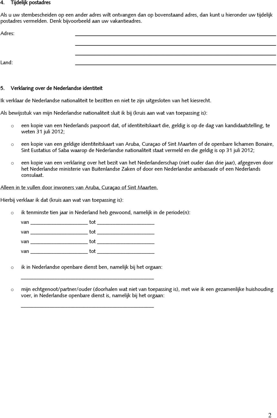 Als bewijsstuk van mijn Nederlandse natinaliteit sluit ik bij (kruis aan wat van tepassing is): een kpie van een Nederlands pasprt dat, f identiteitskaart die, geldig is p de dag van